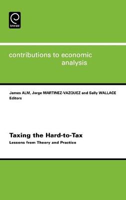 Taxing the Hard-to-Tax: Lessons from Theory and Practice, Volume 268 (Contributions to Economic Analysis) S. Wallace, J. Alm and J. Martinez-Vazquez