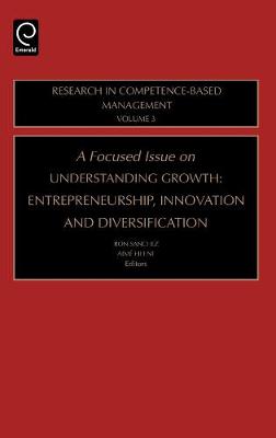 A Focused Issue on Understanding Growth: Entrepreneurship, Innovation and Diversification, Volume 3 (Research in Competence-Based Management) Sanchez